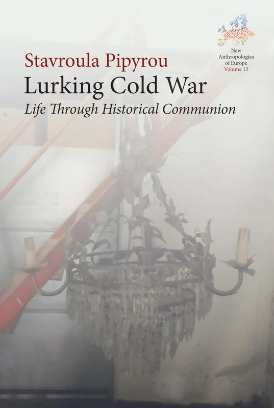 Lurking Cold War: Life Through Historical Communion: 13 (New Anthropologies of Europe: Perspectives and Provocations)