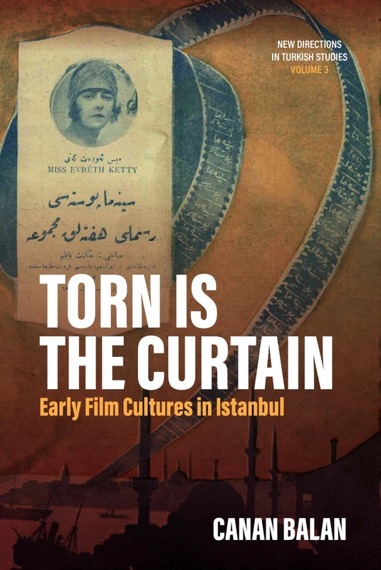 Torn Is the Curtain: Early Film Cultures in Istanbul: 3 (New Directions in Turkish Studies)