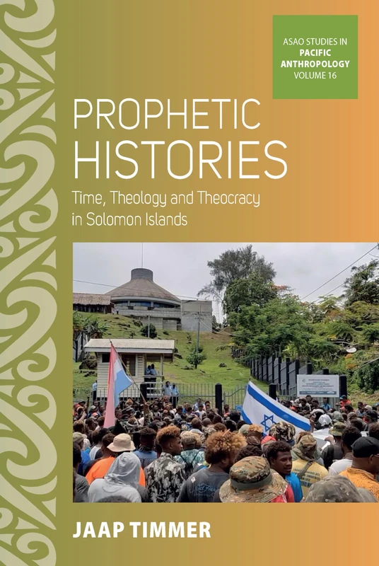 Prophetic Histories: Time, Theology, and Theocracy in Solomon Islands: 16 (ASAO Studies in Pacific Anthropology, 16)