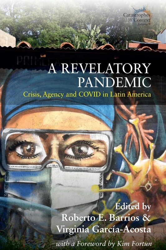 A Revelatory Pandemic: Crisis, Agency, and COVID in Latin America: 9 (Catastrophes in Context, 9)