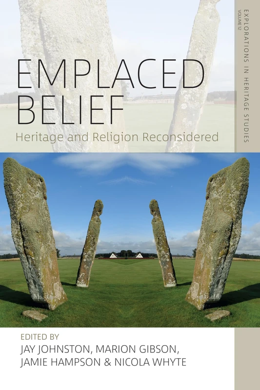 Emplaced Belief: Heritage and Religion Reconsidered: 12 (Explorations in Heritage Studies)