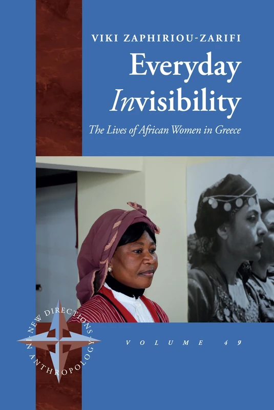 Everyday Invisibility: The Lives of African Women in Greece: 49 (New Directions in Anthropology, 49)