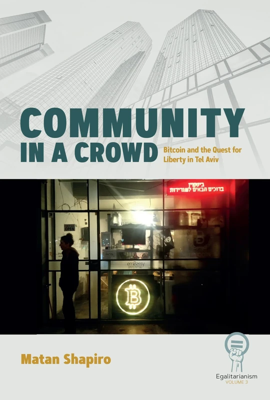 Community in a Crowd: Bitcoin and the Quest for Liberty in Tel Aviv: 3 (Egalitarianism, 3)