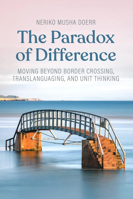 The Paradox of Difference: Moving Beyond Border Crossing, Translanguaging, and Unit Thinking