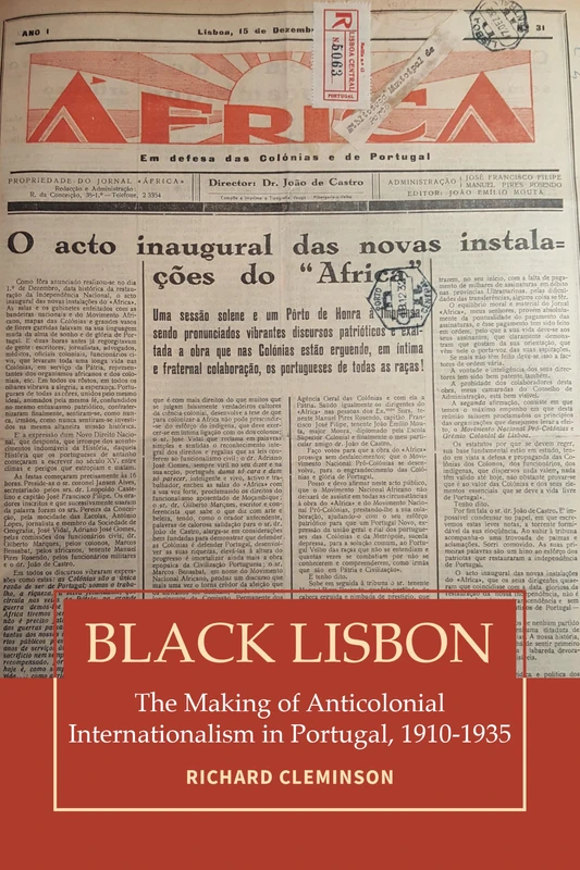 Black Lisbon: The Making of Anticolonial Internationalism in Portugal, 1910-1935