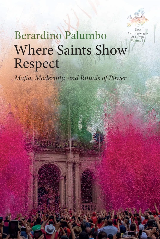 Where Saints Show Respect: Mafia, Modernity, and Rituals of Power: 14 (New Anthropologies of Europe: Perspectives and Provocations, 14)