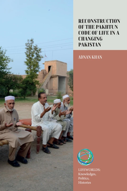 Reconstruction of the Pakhtun Code of Life in a Changing Pakistan: 10 (Lifeworlds: Knowledges, Politics, Histories, 10)