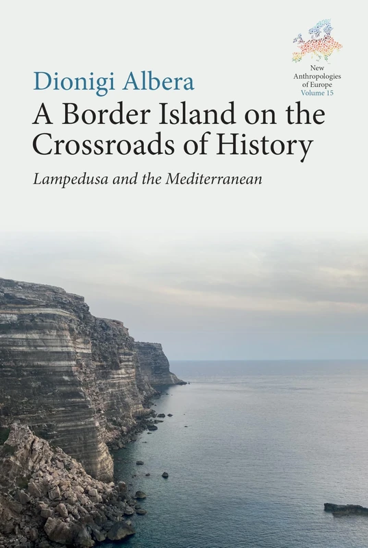 A Border Island on the Crossroads of History: Lampedusa and the Mediterranean: 15 (New Anthropologies of Europe: Perspectives and Provocations)
