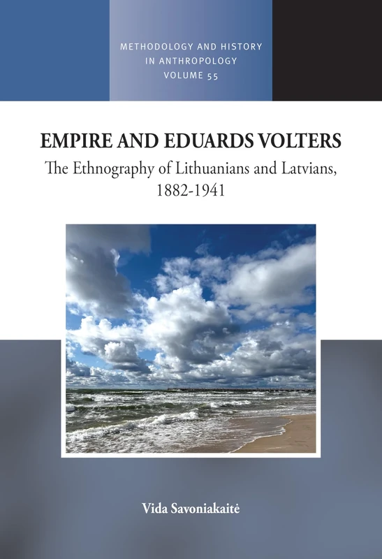 Empire and Eduards Volters: The Ethnography of Lithuanians and Latvians, 1882-1941: 55 (Methodology & History in Anthropology)