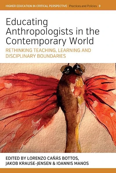 Educating Anthropologists in the Contemporary World: Rethinking Teaching, Learning, and Disciplinary Boundaries: 9 (Higher Education in Critical Perspective: Practices and Poli)