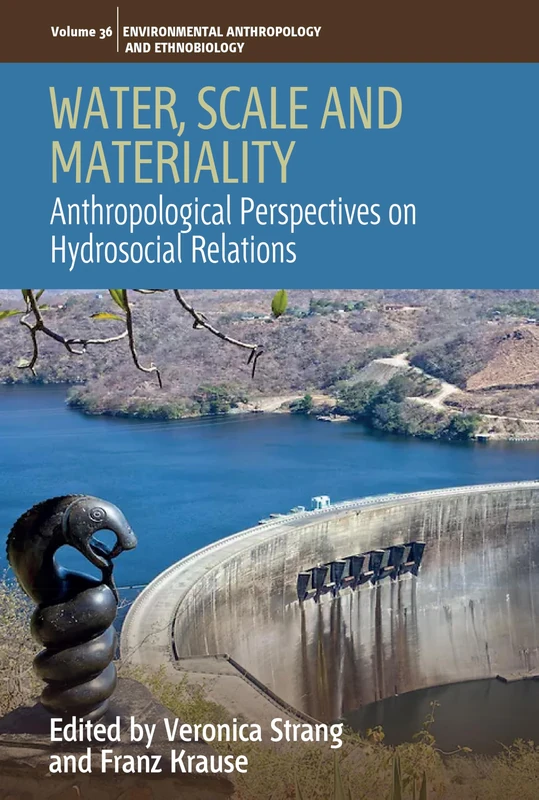 Water, Scale and Materiality: Anthropological Perspectives on Hydrosocial Relations: 36 (Environmental Anthropology and Ethnobiology)