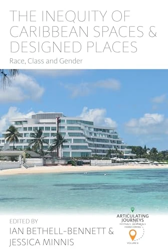 The Inequity of Caribbean Spaces and Designed Places: Race, Class and Gender (Articulating Journeys: Festivals, Memorials, and Homecomings, 6)
