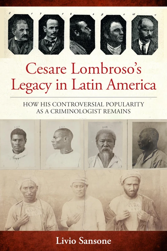Cesare Lombroso's Legacy in Latin America: How His Controversial Popularity as a Criminologist Remains