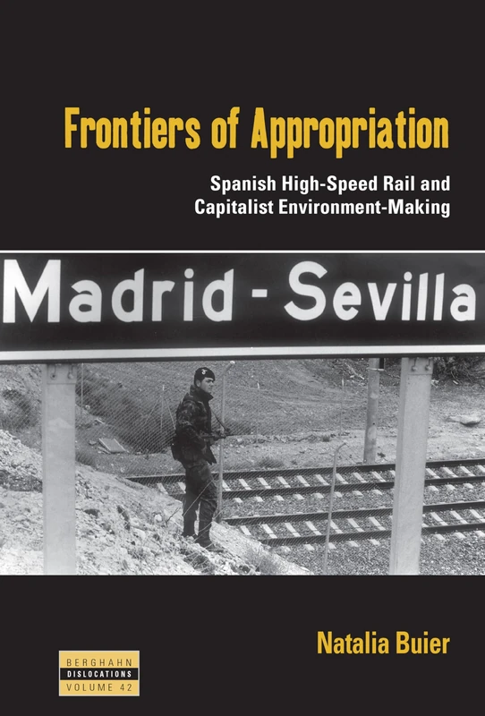 Frontiers of Appropriation: Spanish High-Speed Rail and Capitalist Environment-Making (Dislocations, 42)