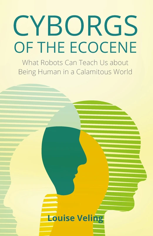 Cyborgs of the Ecocene: What Robots Can Teach Us about Being Human in a Calamitous World