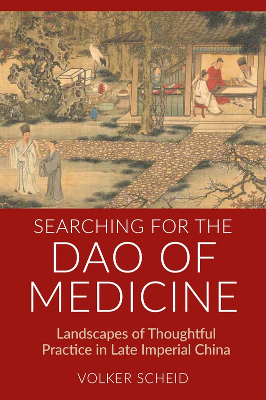 Searching for the DAO of Medicine: Landscapes of Thoughtful Practice in Late Imperial China