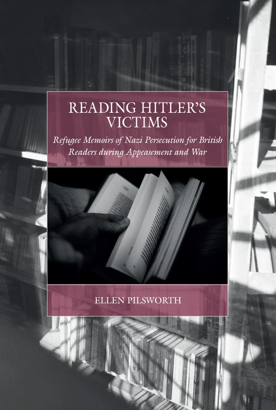 Reading Hitler's Victims: Refugee Memoirs of Nazi Persecution for British Readers During Appeasement and War: 37 (War and Genocide)