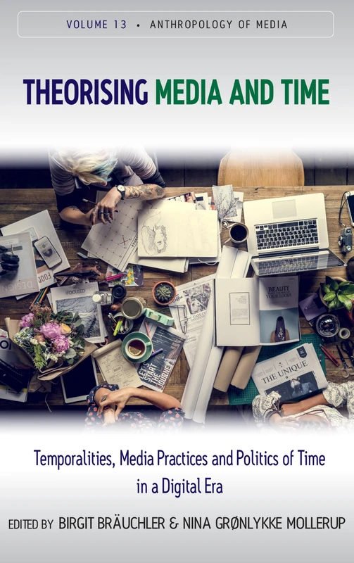 Theorising Media and Time: Temporalities, Media Practices and Politics of Time in a Digital Era: 13 (Anthropology of Media, 13)