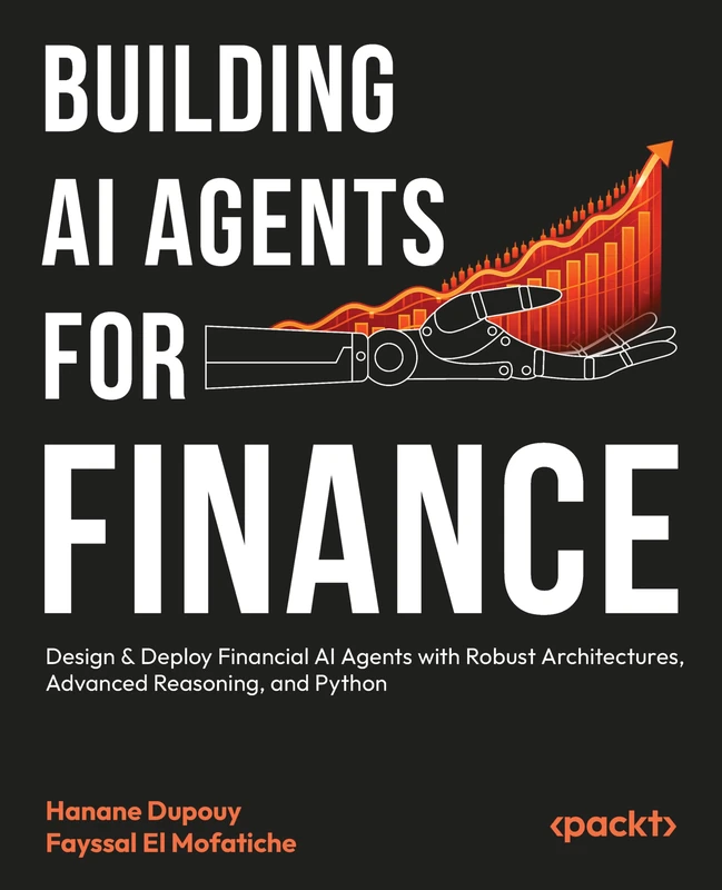 Building AI Agents for Finance: Design & Deploy Financial AI Agents with Robust Architectures, Advanced Reasoning, and Python