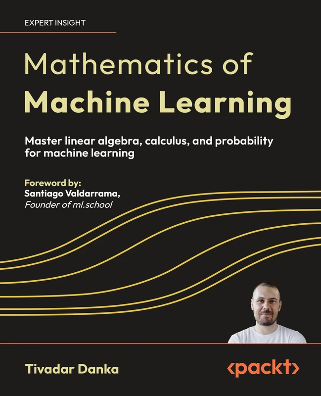 Mathematics of Machine Learning: Master linear algebra, calculus, and probability for machine learning