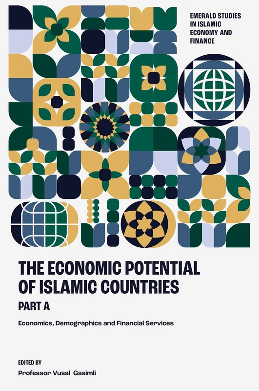 The Economic Potential of Islamic Countries, Part A: Economics, Demographics and Financial Services (Emerald Studies in Islamic Economy and Finance)