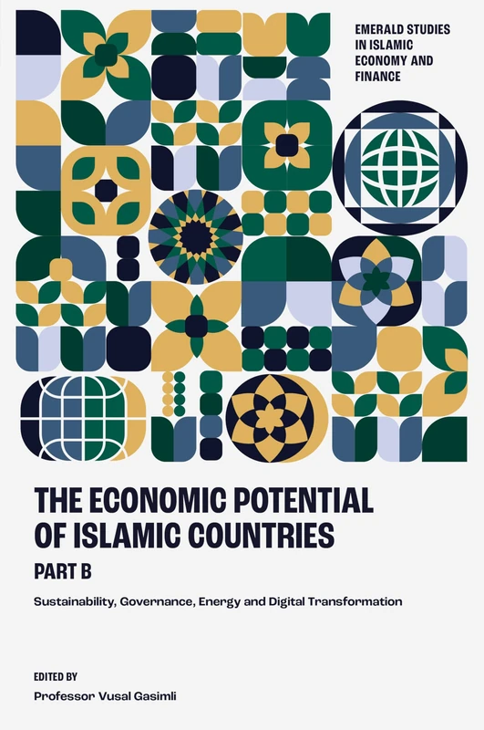 The Economic Potential of Islamic Countries, Part B: Sustainability, Governance, Energy and Digital Transformation (Emerald Studies in Islamic Economy and Finance)