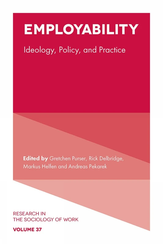 Employability: Ideology, Policy, and Practice: 37 (Research in the Sociology of Work, 37)