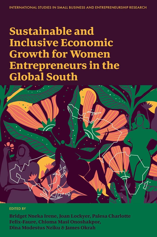 Sustainable and Inclusive Economic Growth for Women Entrepreneurs in the Global South (International Studies in Small Business and Entrepreneurship Research)