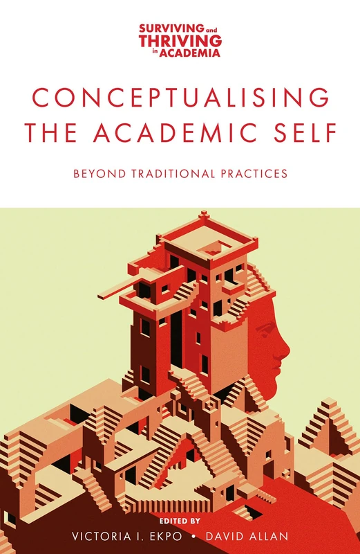 Conceptualising the Academic Self: Beyond Traditional Practices (Surviving and Thriving in Academia)