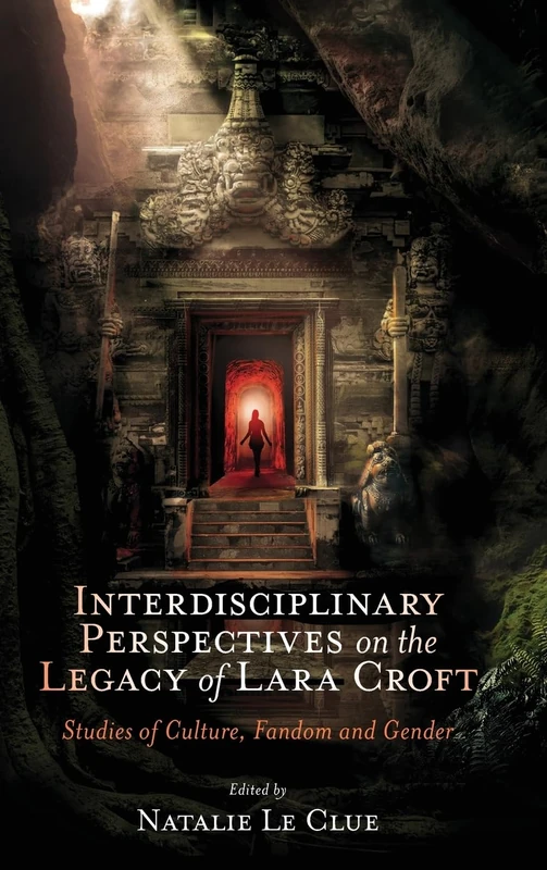 Interdisciplinary Perspectives on the Legacy of Lara Croft: Studies of Culture, Fandom and Gender