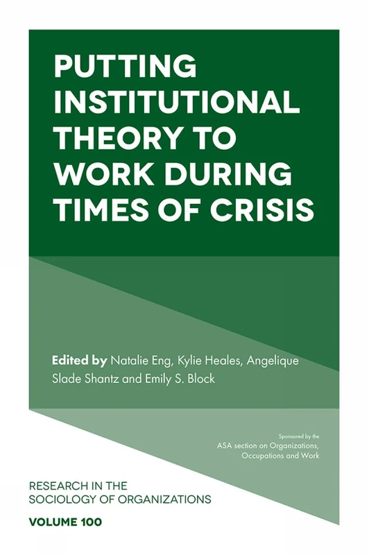 Putting Institutional Theory to Work During Times of Crisis (Research in the Sociology of Organizations, 100)