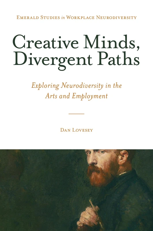 Creative Minds, Divergent Paths: Exploring Neurodiversity in the Arts and Employment (Emerald Studies in Workplace Neurodiversity)