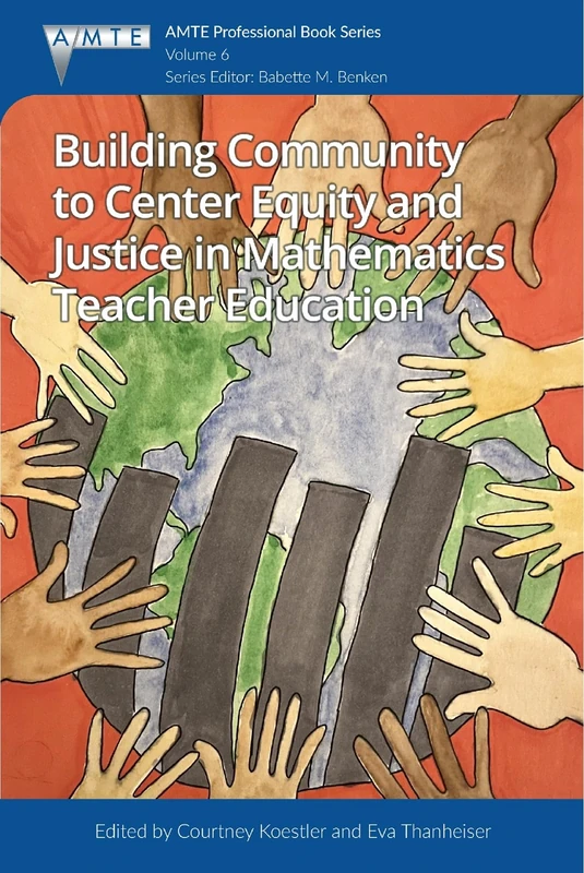 Building Community to Center Equity and Justice in Mathematics Teacher Education: 6 (The Association of Mathematics Teacher Educators (AMTE) Professional Book Series, 6)