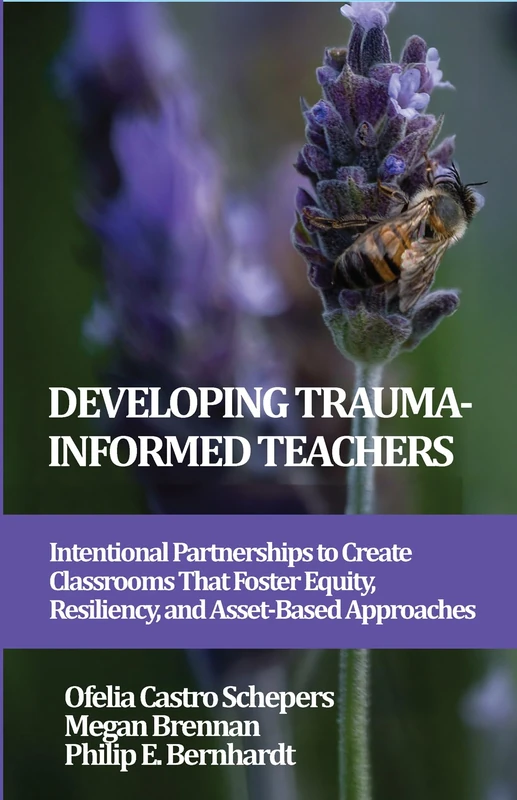 Developing Trauma-Informed Teachers: Intentional Partnerships to Create Classrooms That Foster Equity, Resiliency, and Asset-Based Approaches ... on Developing Trauma-Informed Teachers)