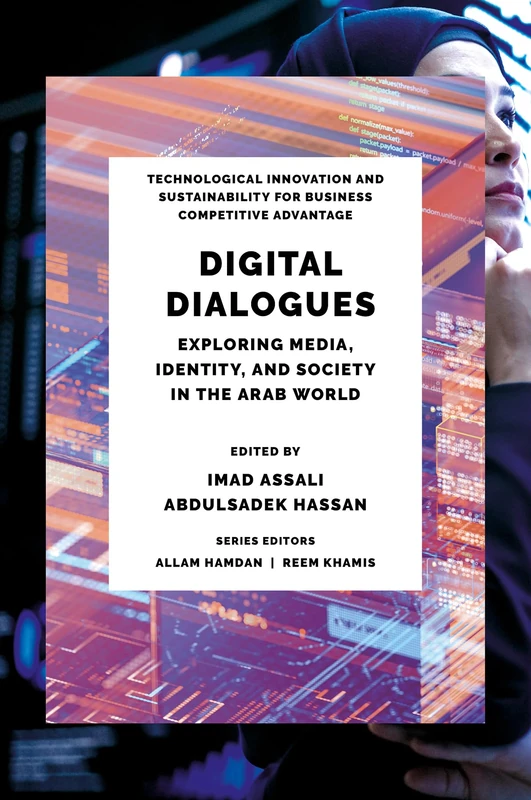 Digital Dialogues: Exploring Media, Identity, and Society in the Arab World (Technological Innovation and Sustainability for Business Competitive Advantage)