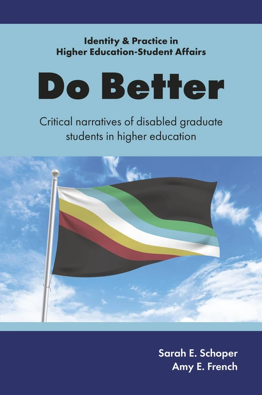 Do Better: Critical Narratives of Disabled Graduate Students in Higher Education (Identity & Practice in Higher Education-Student Affairs)