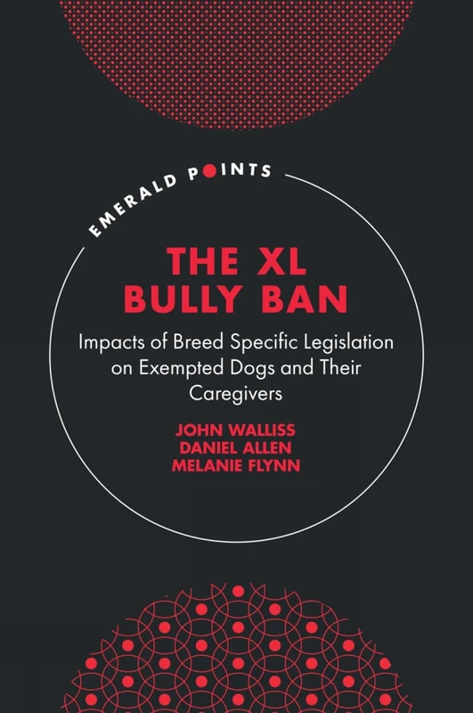 The XL Bully Ban: Impacts of Breed Specific Legislation on Exempted Dogs and Their Caregivers (Emerald Points)