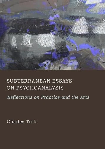 Subterranean Essays on Psychoanalysis: Reflections on Practice and the Arts