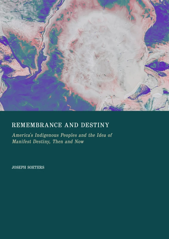 Remembrance and Destiny: America'S Indigenous Peoples and the Idea of Manifest Destiny, Then and Now