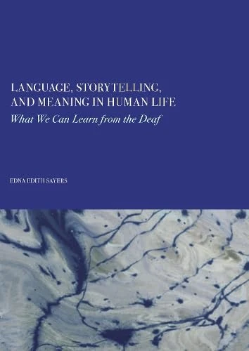 Language, Storytelling, and Meaning in Human Life: What We Can Learn from the Deaf