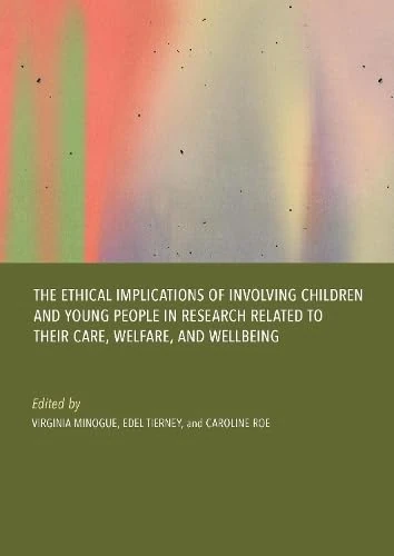 The Ethical Implications of Involving Children and Young People in Research Related to Their Care, Welfare, and Wellbeing