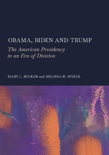 Obama, Biden and Trump: The American Presidency in an Era of Division