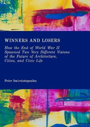 Winners and Losers: How the End of World War II Spawned Two Very Different Visions of the Future of Architecture, Cities, and Civic Life - Image 1