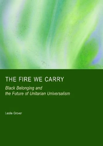The Fire We Carry: Black Belonging and the Future of Unitarian Universalism