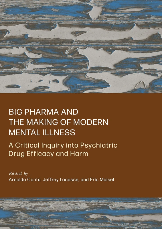 Big Pharma and the Making of Modern Mental Illness: A Critical Inquiry into Psychiatric Drug Efficacy and Harm