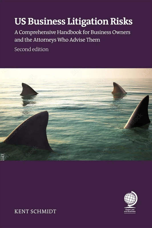 US Business Litigation Risks: A Comprehensive Handbook for Business Owners and the Attorneys Who Advise Them, Second Edition