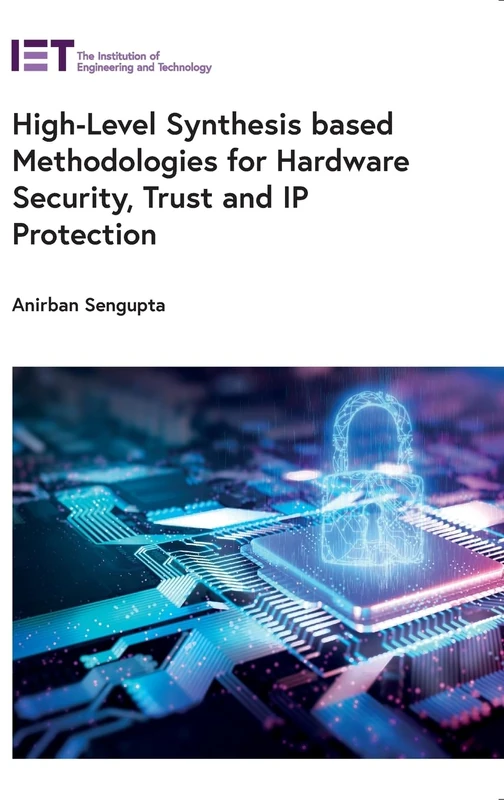 High-Level Synthesis based Methodologies for Hardware Security, Trust and IP Protection (Materials, Circuits and Devices)