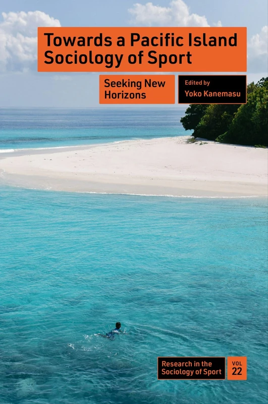 Towards a Pacific Island Sociology of Sport: Seeking New Horizons: 22 (Research in the Sociology of Sport, 22)