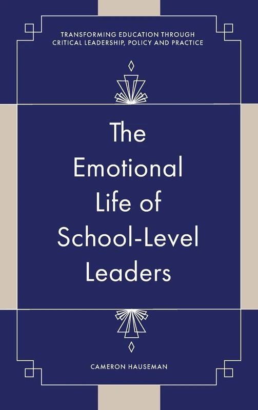The Emotional Life of School-Level Leaders (Transforming Education Through Critical Leadership, Policy and Practice)