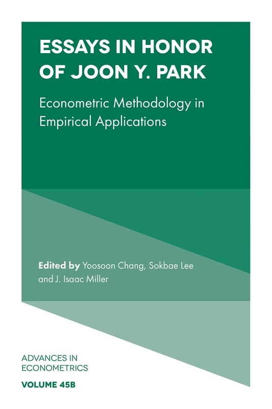 Essays in Honor of Joon Y. Park: Econometric Methodology in Empirical Applications: 45 (Advances in Econometrics, 45, Part B)